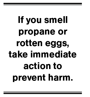 If you smell propane or rotten eggs, take immediate action.